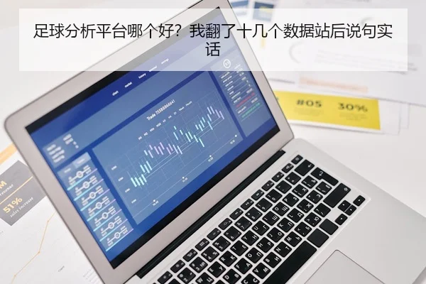 足球分析平台哪个好？我翻了十几个数据站后说句实话