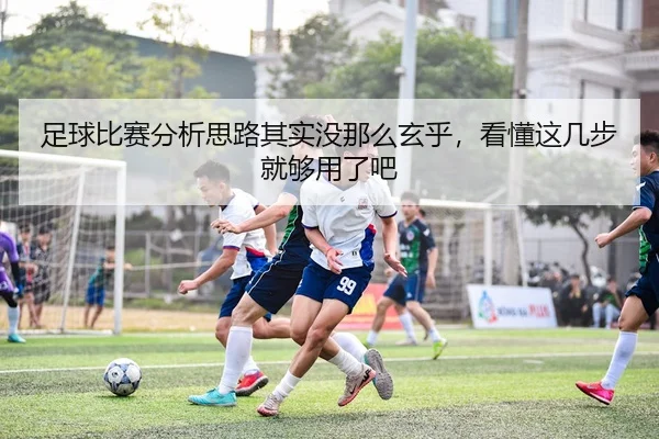 足球比赛分析思路其实没那么玄乎，看懂这几步就够用了吧