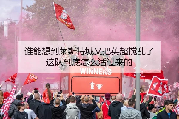 谁能想到莱斯特城又把英超搅乱了 这队到底怎么活过来的