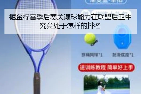掘金穆雷季后赛关键球能力在联盟后卫中究竟处于怎样的排名