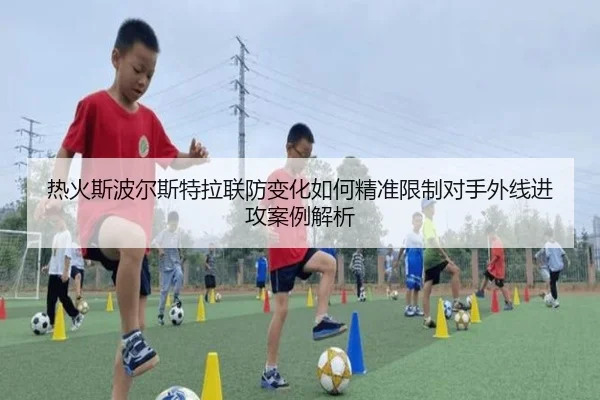热火斯波尔斯特拉联防变化如何精准限制对手外线进攻案例解析