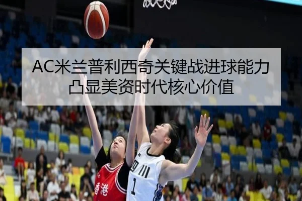 AC米兰普利西奇关键战进球能力凸显美资时代核心价值