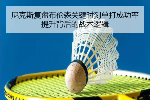 尼克斯复盘布伦森关键时刻单打成功率提升背后的战术逻辑