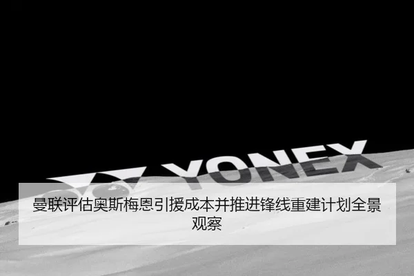曼联评估奥斯梅恩引援成本并推进锋线重建计划全景观察