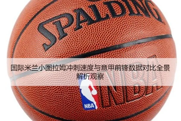 国际米兰小图拉姆冲刺速度与意甲前锋数据对比全景解析观察