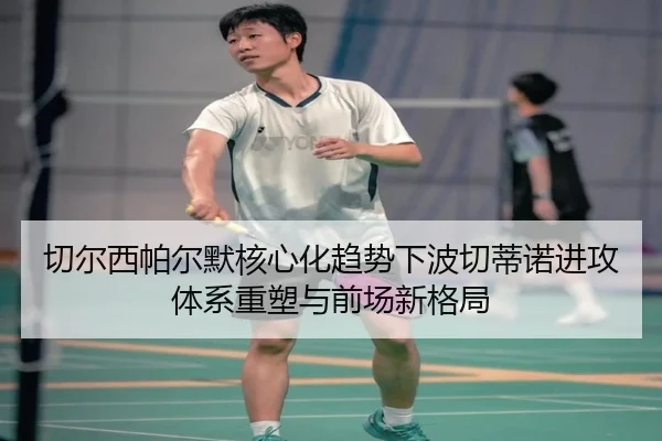 切尔西帕尔默核心化趋势下波切蒂诺进攻体系重塑与前场新格局
